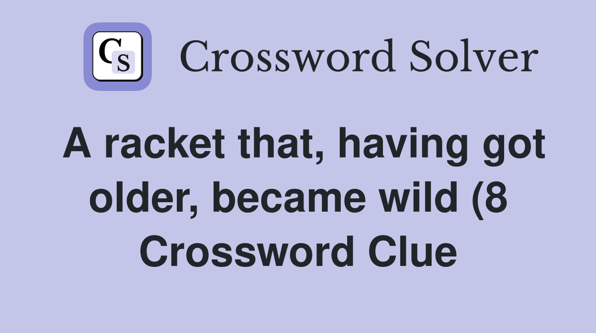A racket that having got older became wild (8) Crossword Clue A racket that having got older became wild (8) Crossword Clue