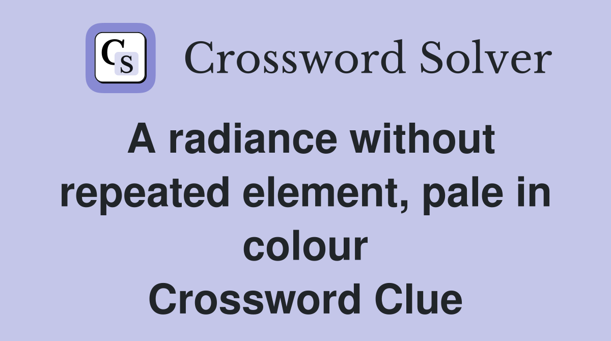A radiance without repeated element, pale in colour Crossword Clue