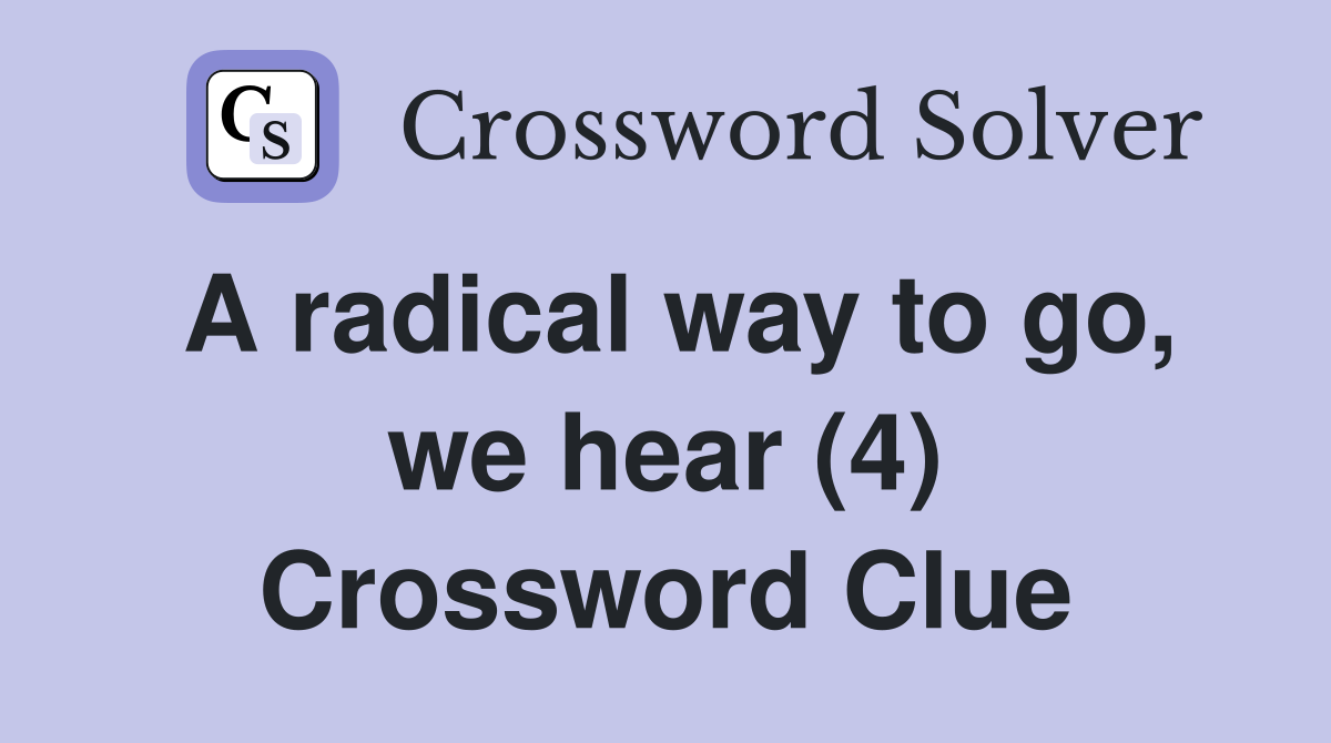 A radical way to go, we hear (4) Crossword Clue