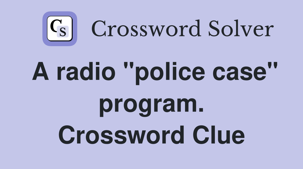 A radio "police case" program. Crossword Clue