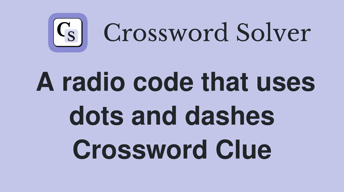 A radio code that uses dots and dashes Crossword Clue
