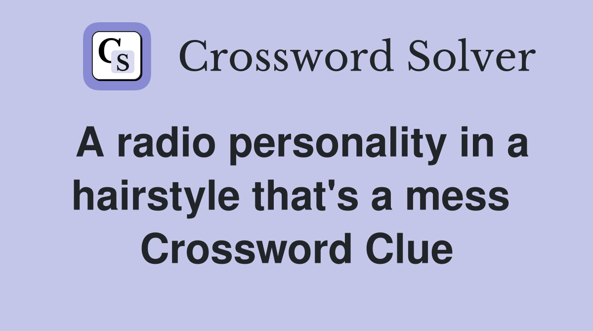 A radio personality in a hairstyle that's a mess  Crossword Clue