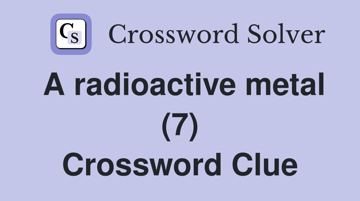 A radioactive metal (7) Crossword Clue