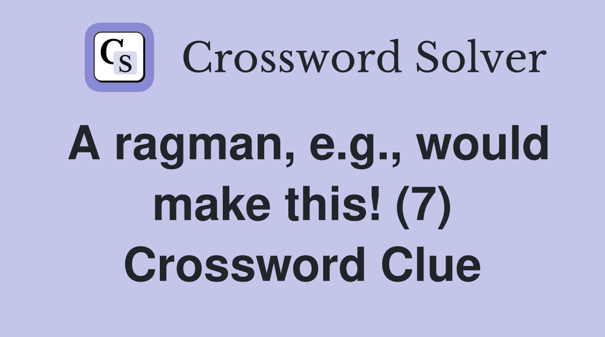 A ragman, e.g., would make this! (7) Crossword Clue