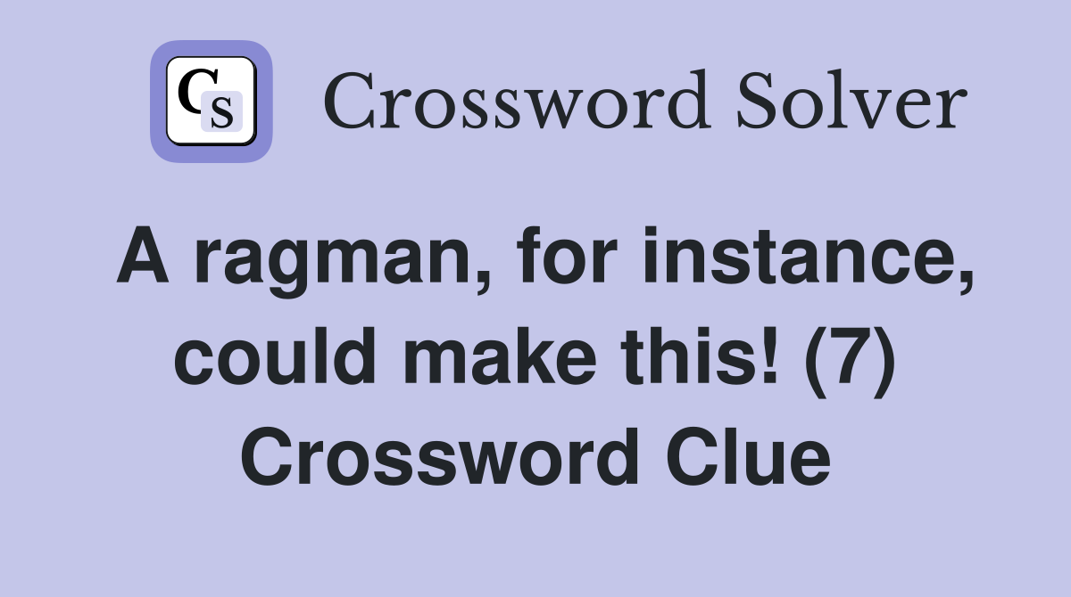 A ragman, for instance, could make this! (7) Crossword Clue