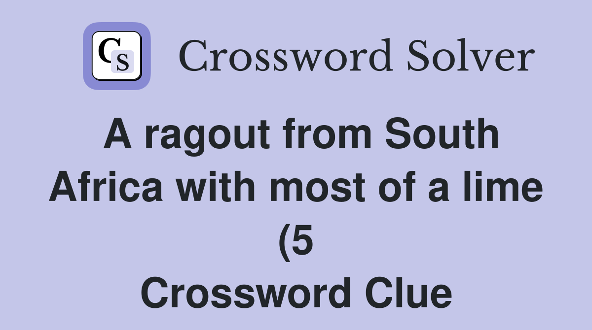 A ragout from South Africa with most of a lime (5) Crossword Clue A ragout from South Africa with most of a lime (5) Crossword Clue