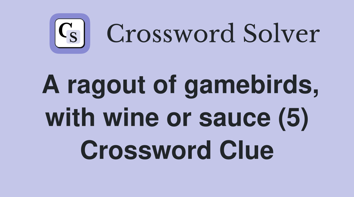 A ragout of gamebirds, with wine or sauce (5) Crossword Clue