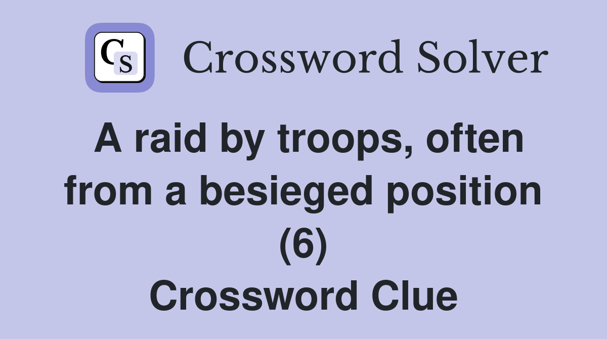 A raid by troops, often from a besieged position (6) Crossword Clue