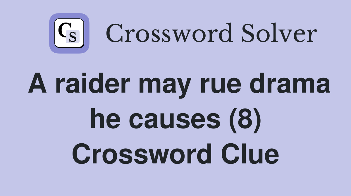 A raider may rue drama he causes (8) Crossword Clue