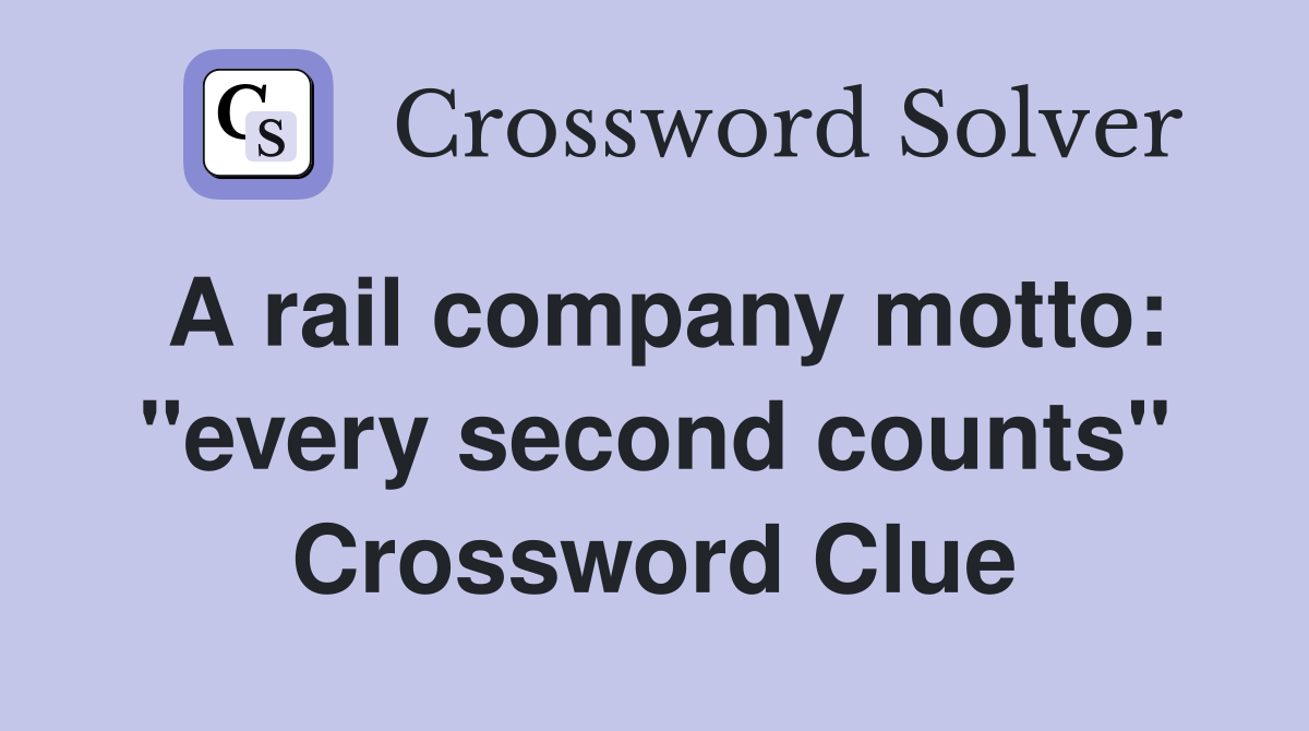 A rail company motto: "every second counts" Crossword Clue