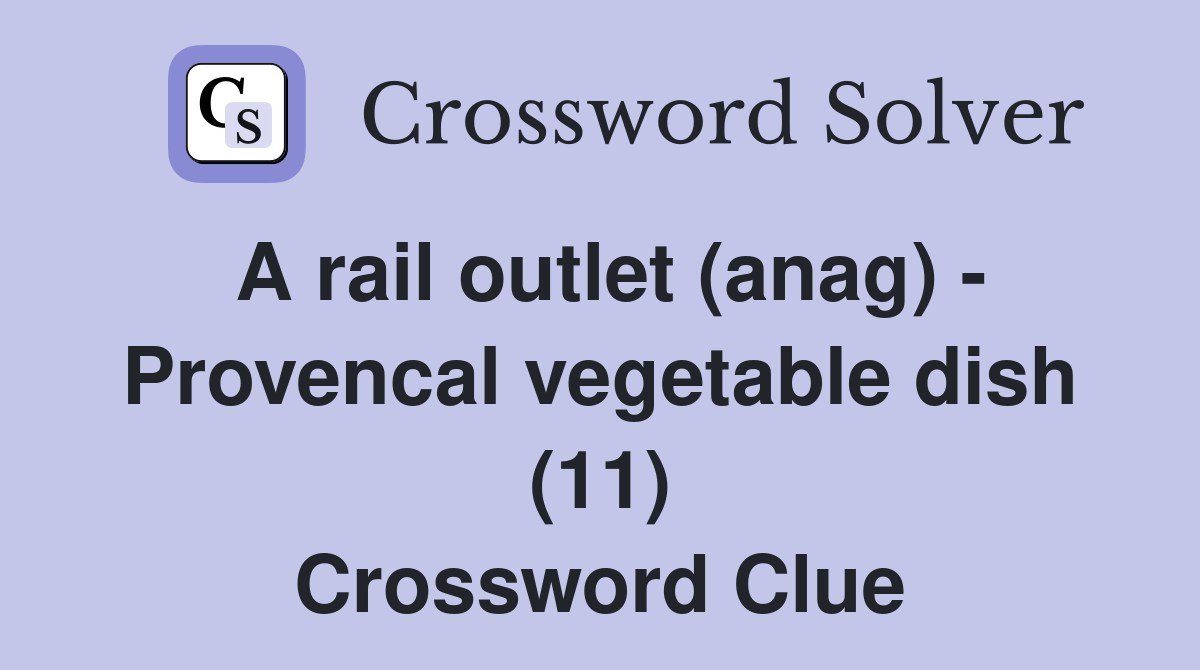 A rail outlet (anag) - Provencal vegetable dish (11) Crossword Clue