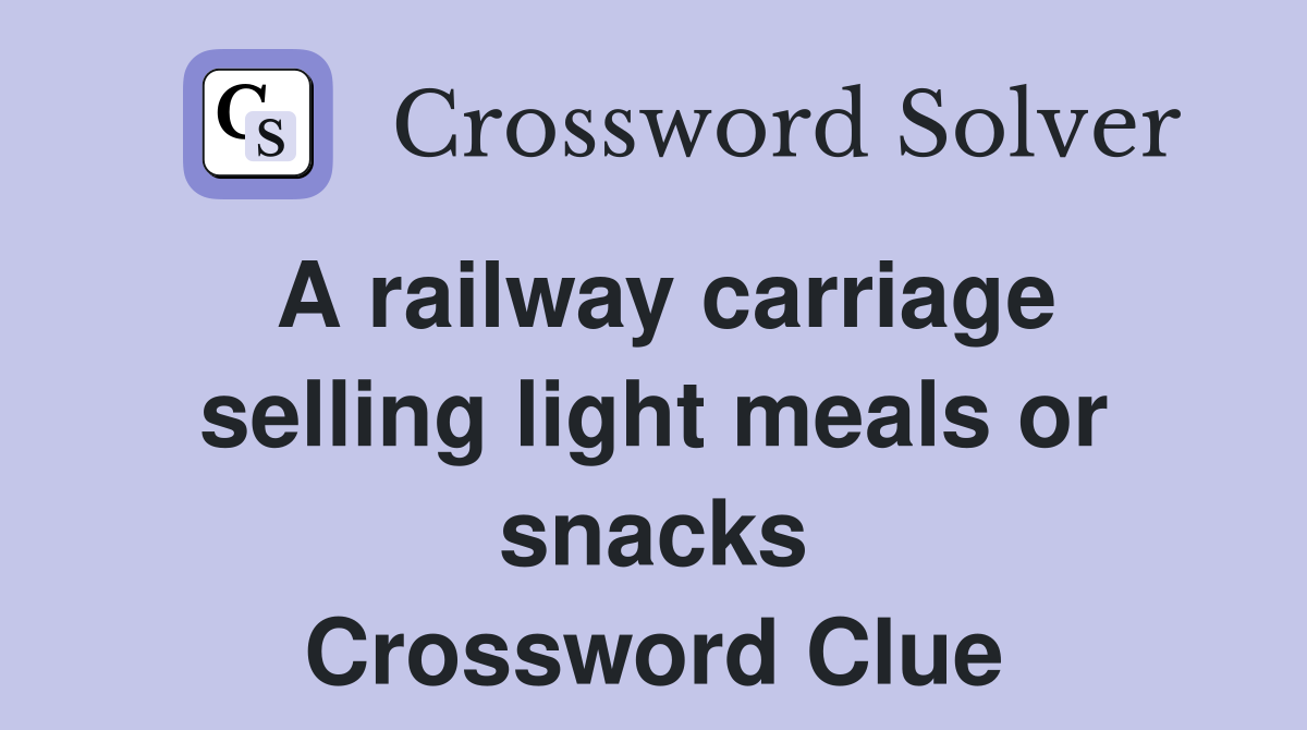 A railway carriage selling light meals or snacks Crossword Clue