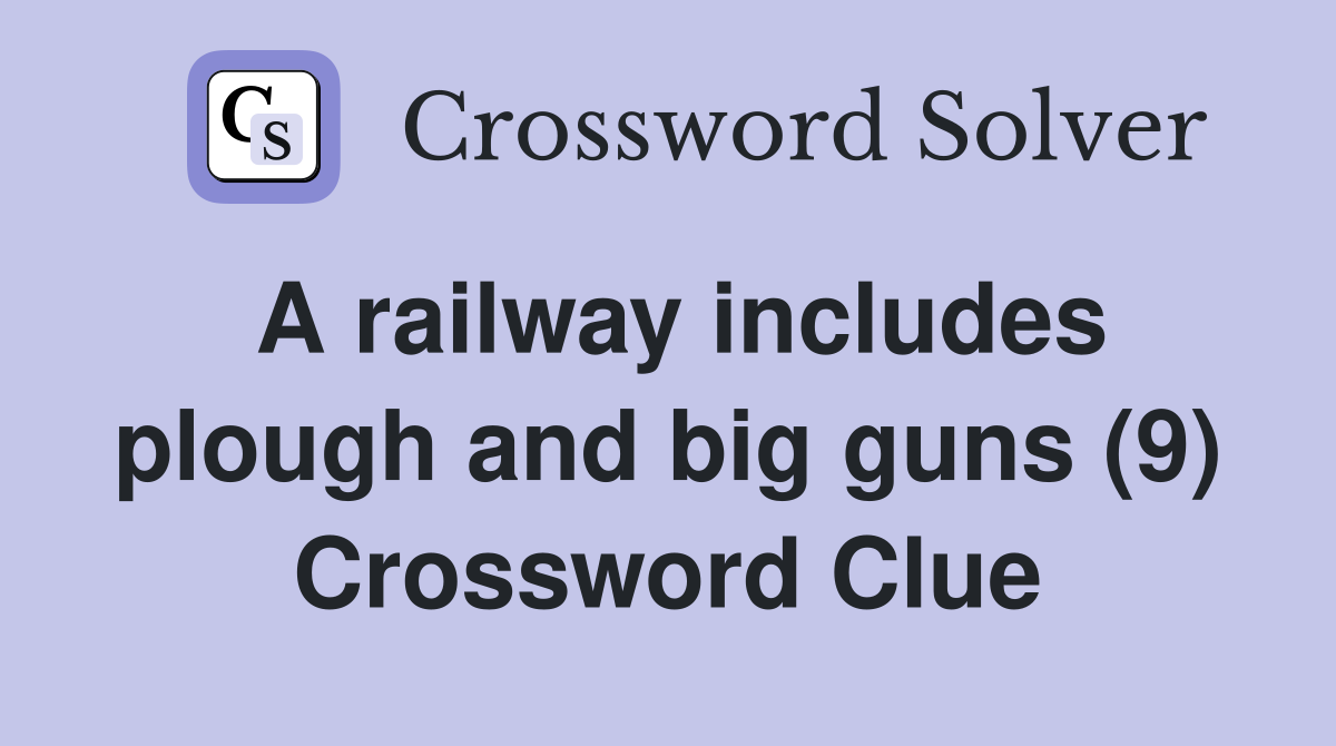 A railway includes plough and big guns (9) Crossword Clue