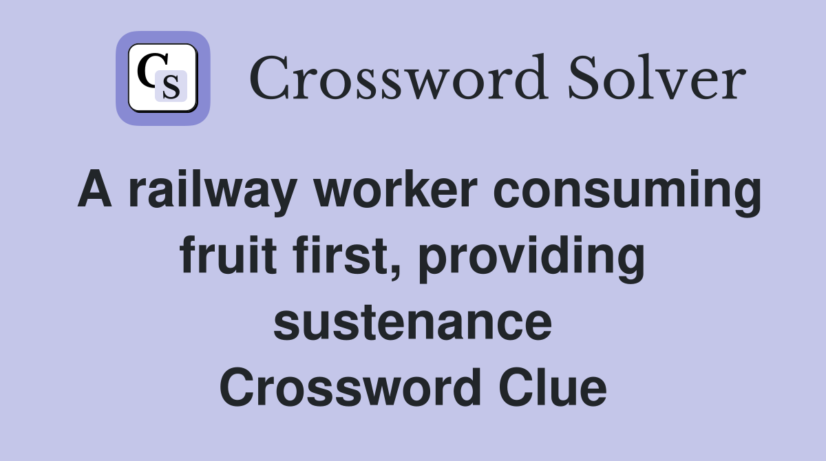 A railway worker consuming fruit first, providing sustenance Crossword Clue