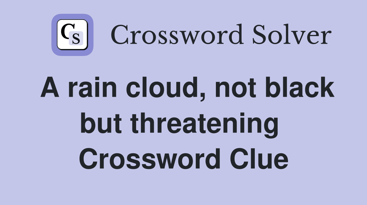 A rain cloud, not black but threatening  Crossword Clue