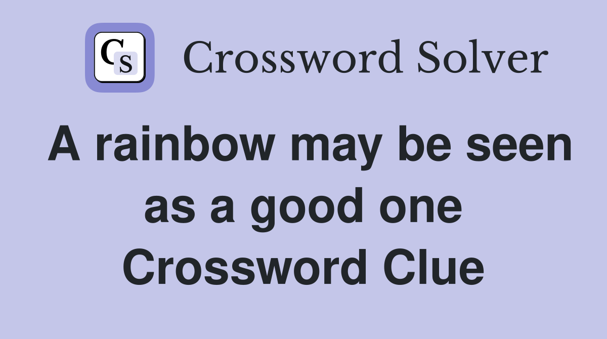 A rainbow may be seen as a good one Crossword Clue