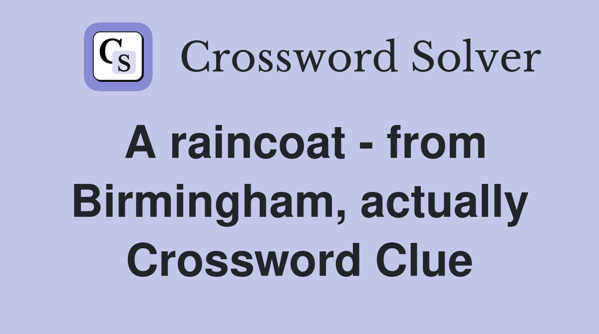 A raincoat - from Birmingham, actually Crossword Clue