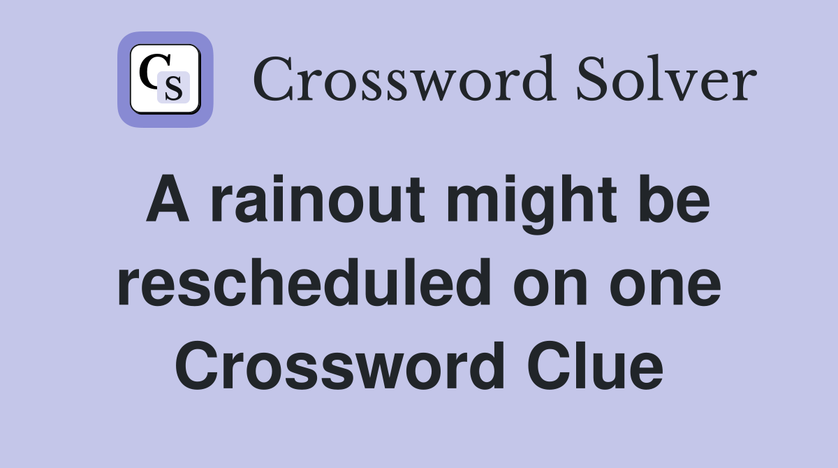 A rainout might be rescheduled on one Crossword Clue
