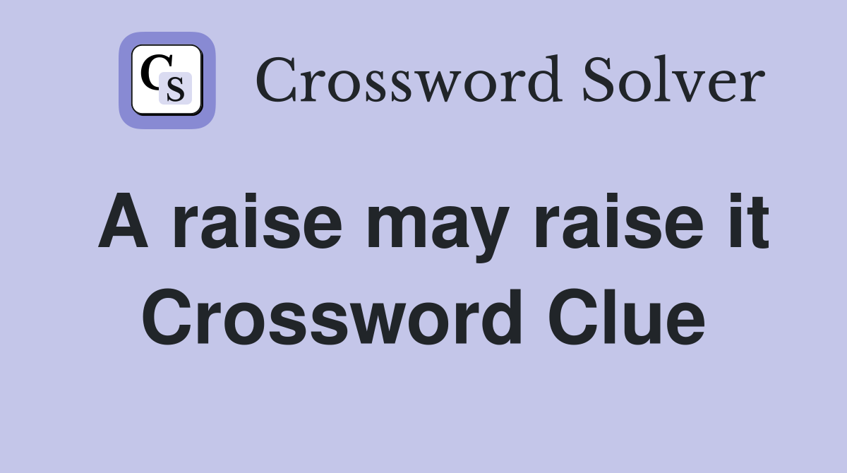 A raise may raise it Crossword Clue