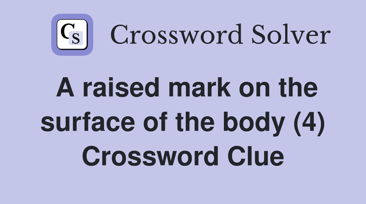 A raised mark on the surface of the body (4) Crossword Clue