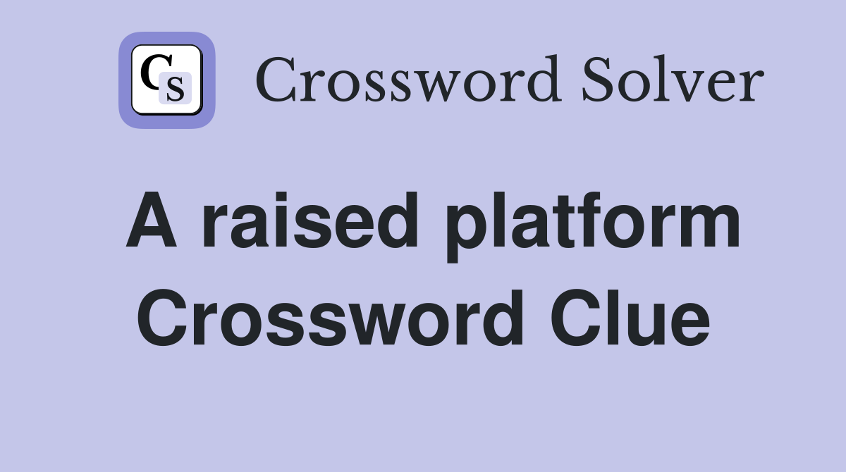 A raised platform Crossword Clue