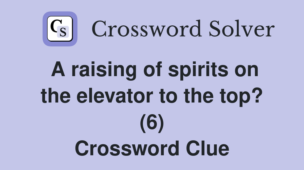 A raising of spirits on the elevator to the top? (6) Crossword Clue