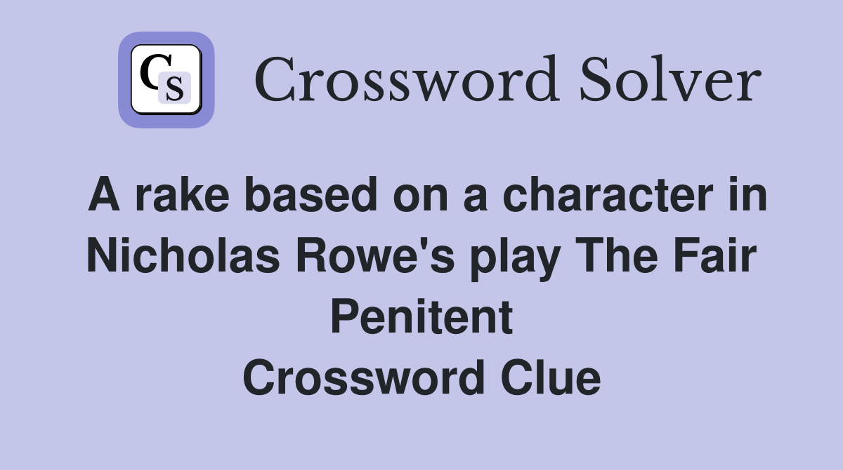 A rake based on a character in Nicholas Rowe's play The Fair Penitent Crossword Clue