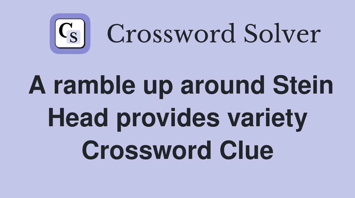 A ramble up around Stein Head provides variety Crossword Clue