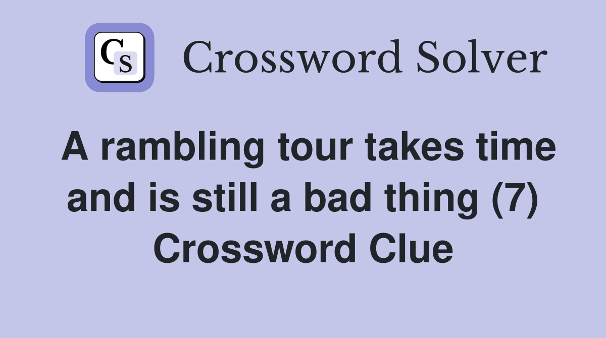 A rambling tour takes time and is still a bad thing (7) Crossword Clue