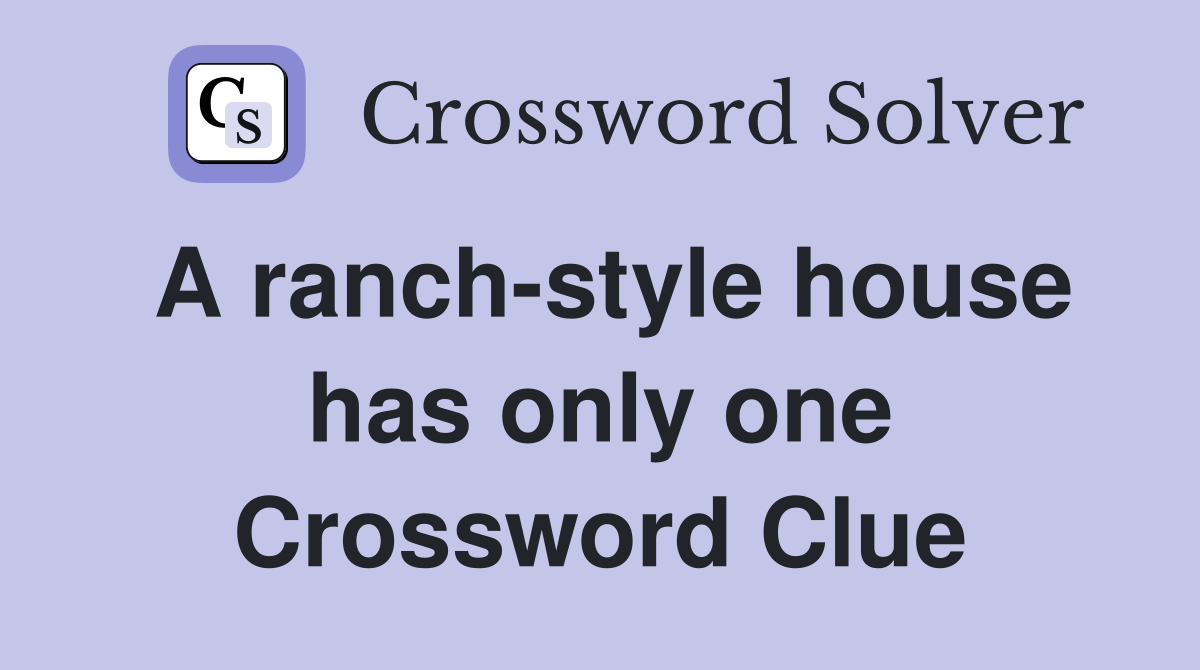 A ranch-style house has only one Crossword Clue