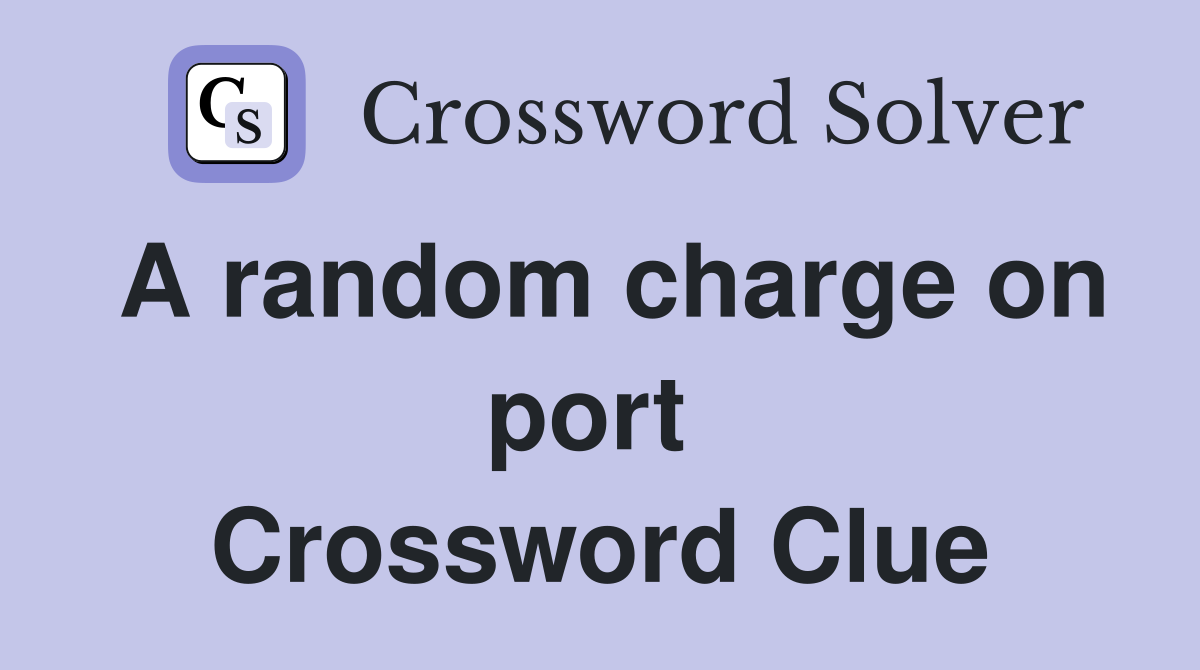 A random charge on port  Crossword Clue