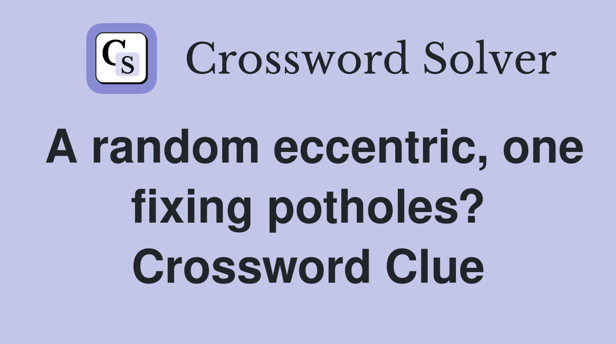 A random eccentric, one fixing potholes? Crossword Clue