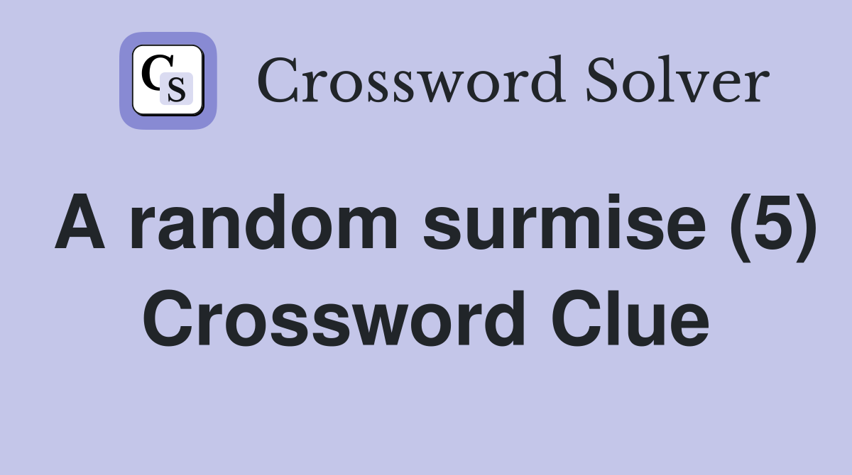 A random surmise (5) Crossword Clue