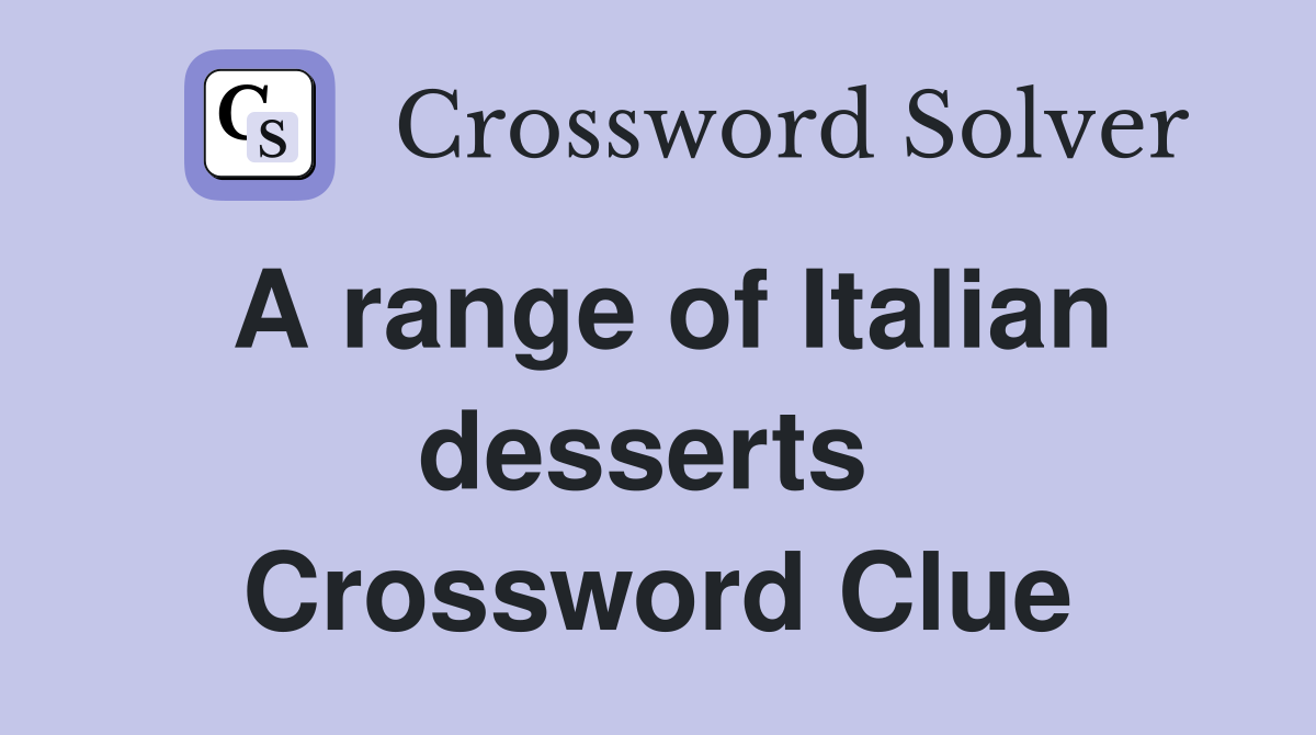 A range of Italian desserts  Crossword Clue