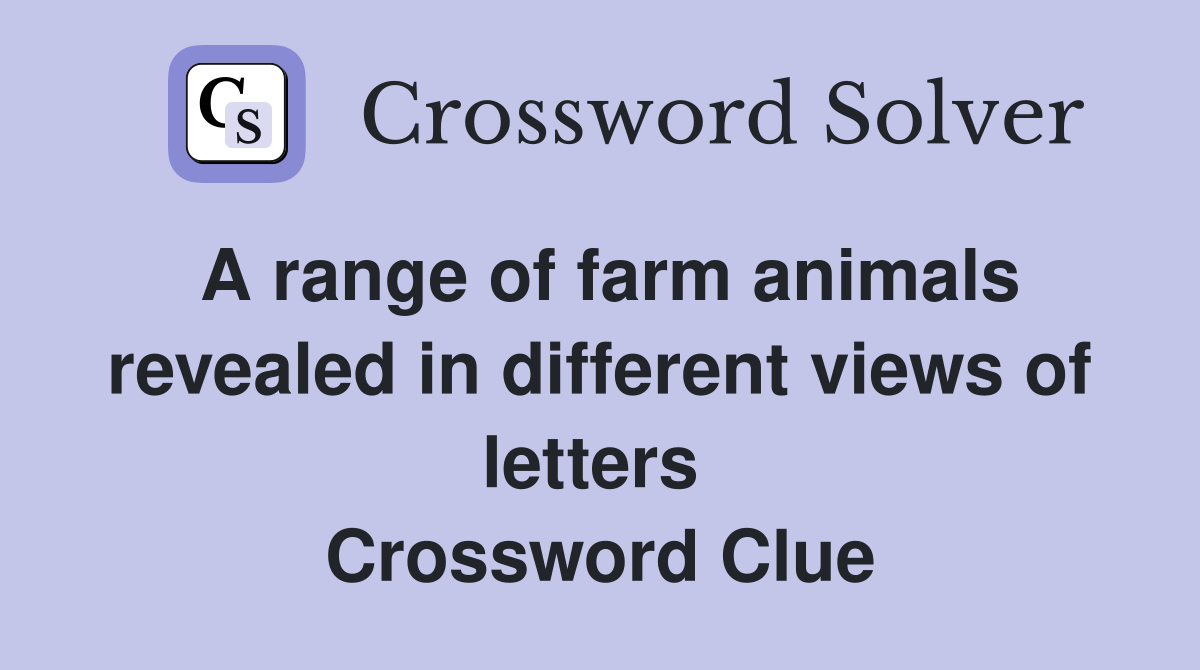 A range of farm animals revealed in different views of letters  Crossword Clue