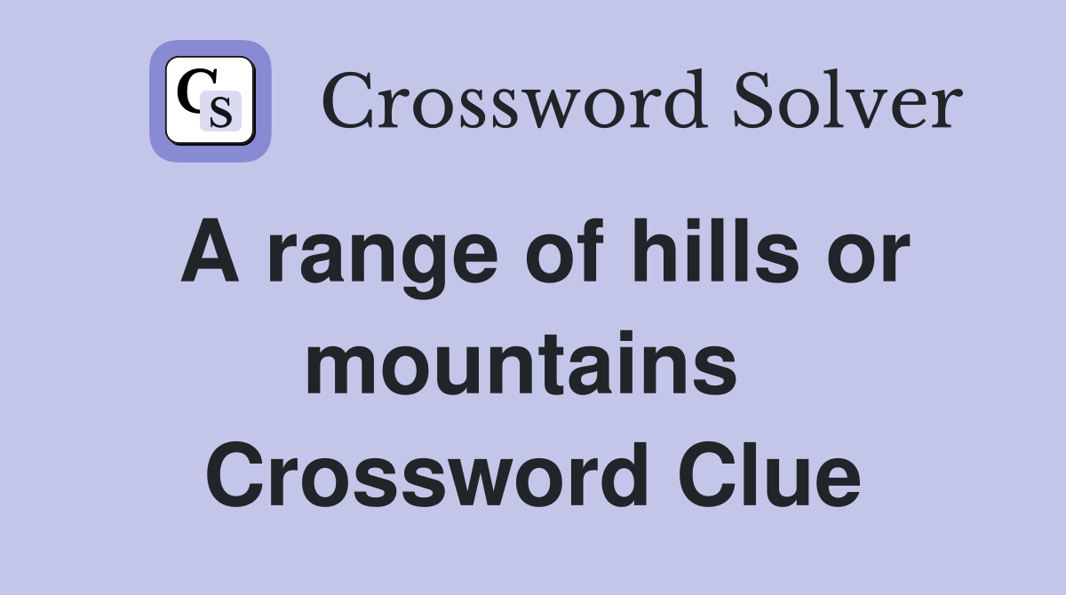 A range of hills or mountains  Crossword Clue