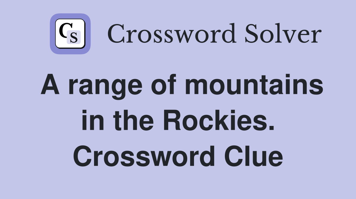 A range of mountains in the Rockies. Crossword Clue