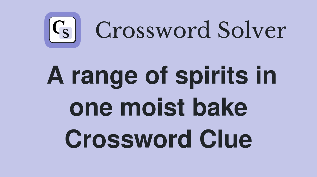 A range of spirits in one moist bake Crossword Clue