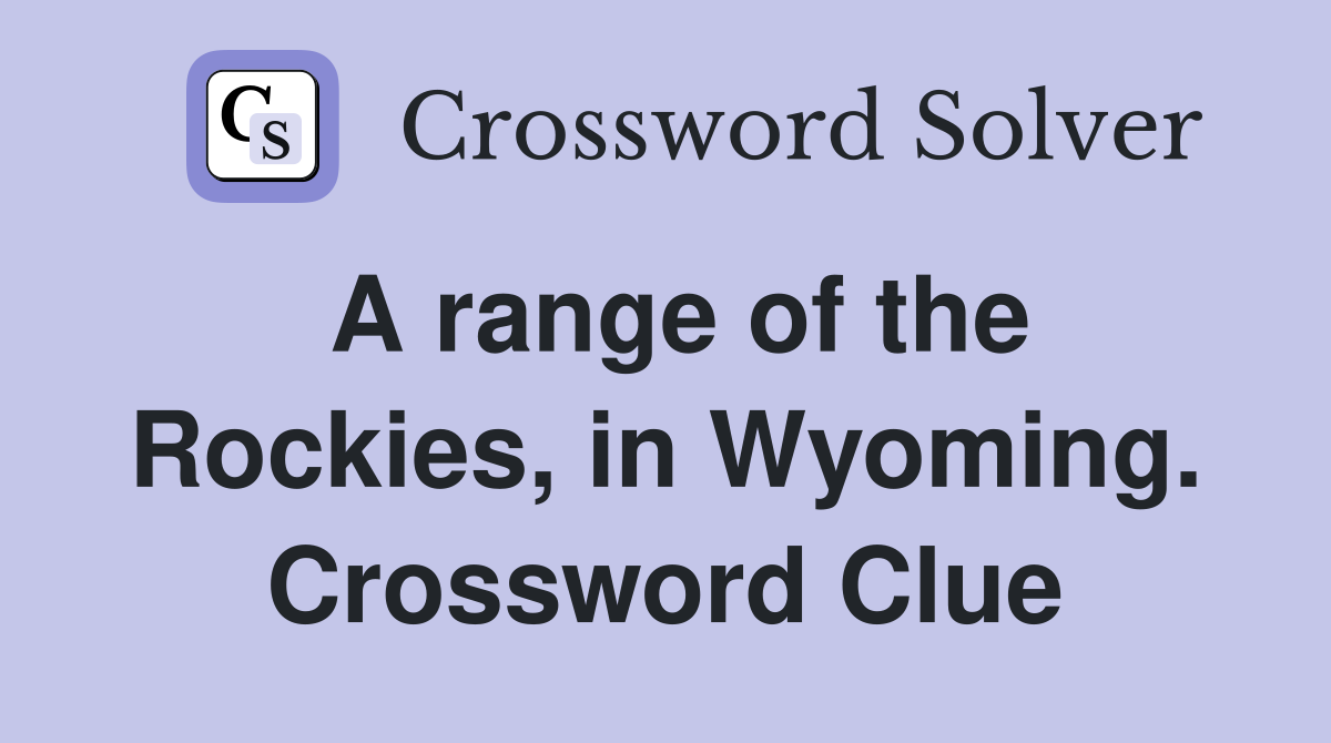 A range of the Rockies, in Wyoming. Crossword Clue