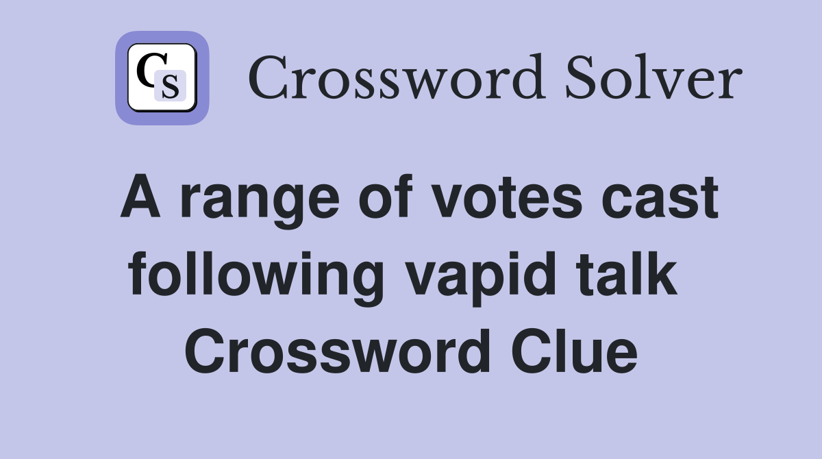 A range of votes cast following vapid talk  Crossword Clue