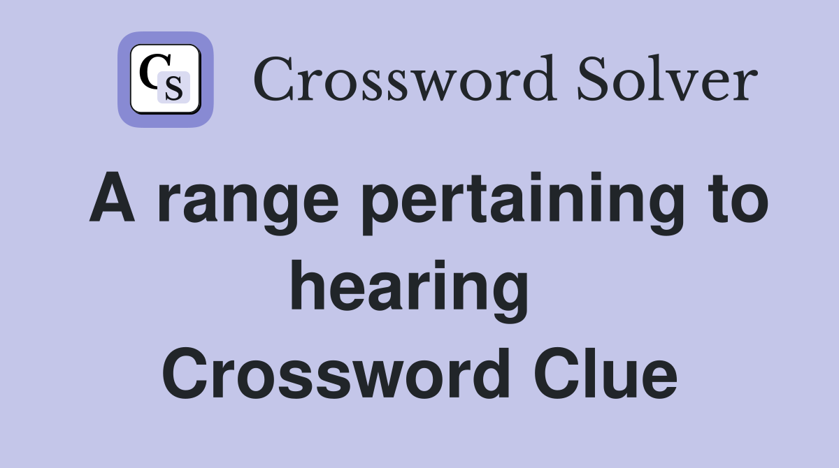 A range pertaining to hearing  Crossword Clue