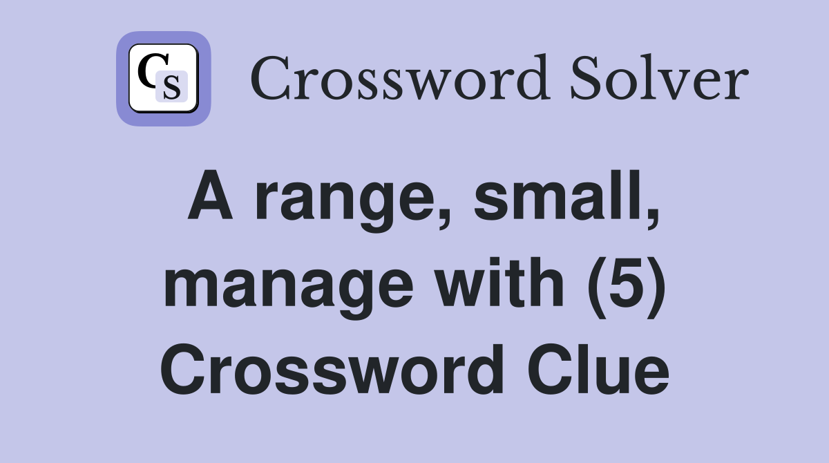 A range, small, manage with (5) Crossword Clue