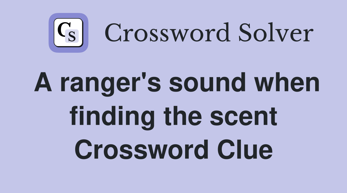 A ranger's sound when finding the scent Crossword Clue