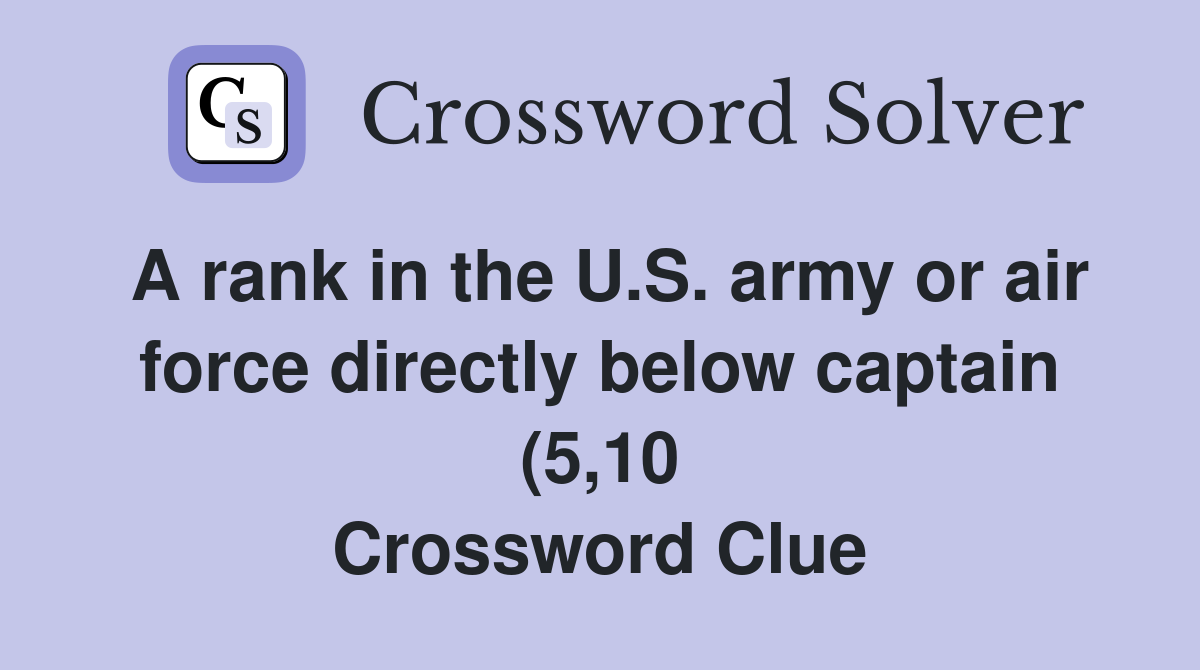 A rank in the U S army or air force directly below captain (5 10 A rank in the U S army or air force directly below captain (5 10