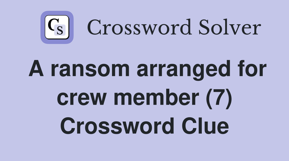 A ransom arranged for crew member (7) Crossword Clue