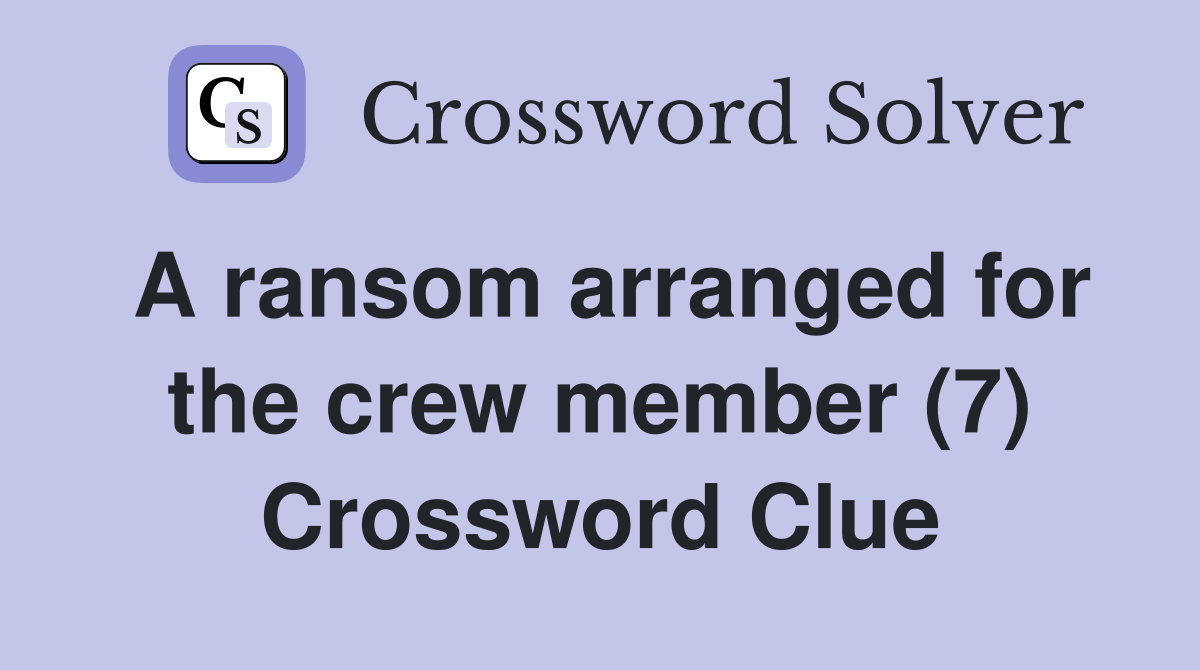 A ransom arranged for the crew member (7) Crossword Clue