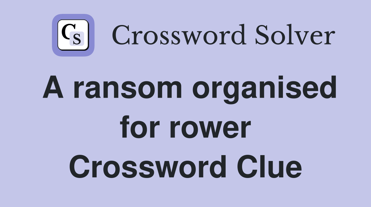 A ransom organised for rower Crossword Clue
