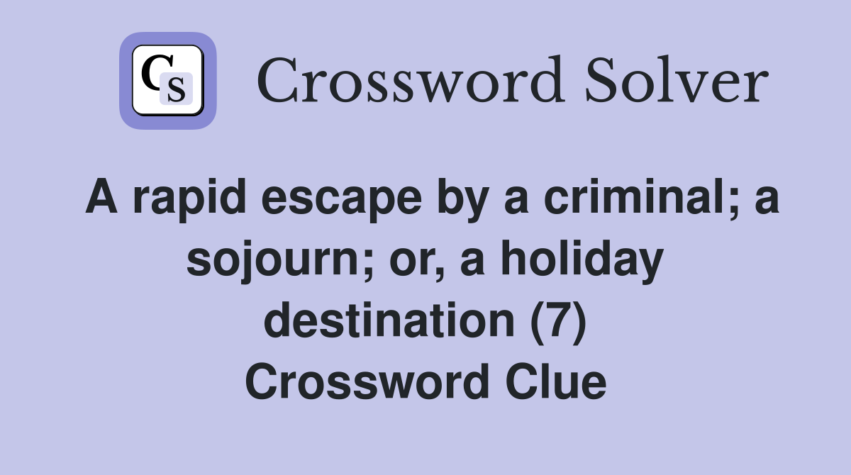 A rapid escape by a criminal; a sojourn; or, a holiday destination (7) Crossword Clue