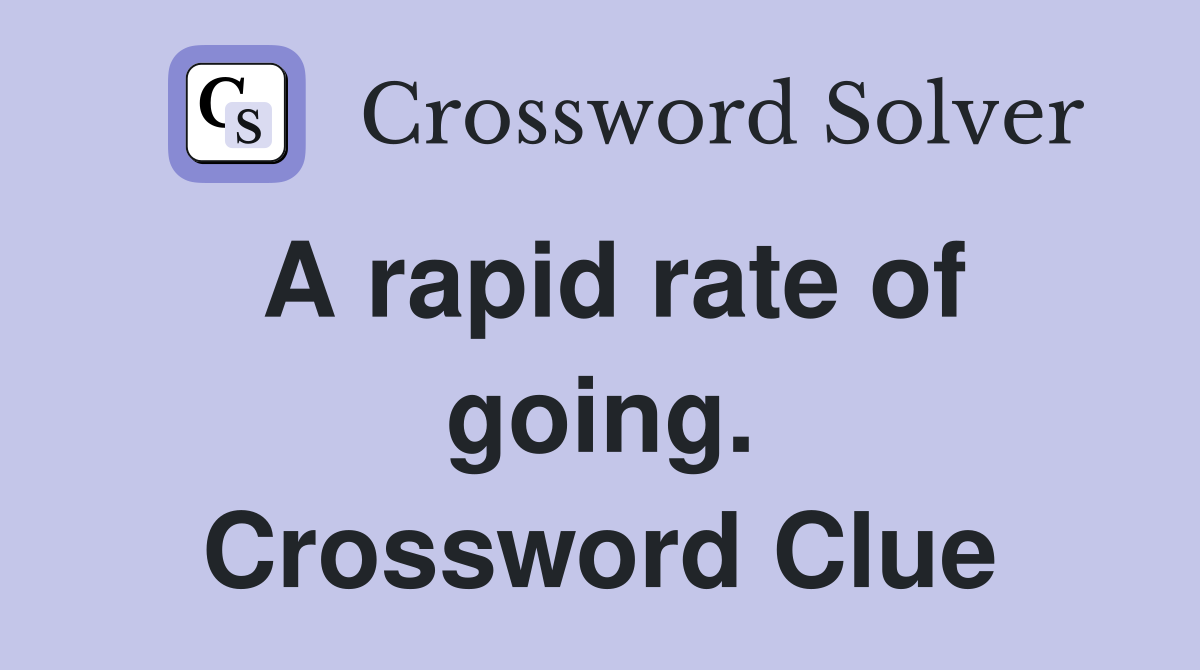 A rapid rate of going. Crossword Clue