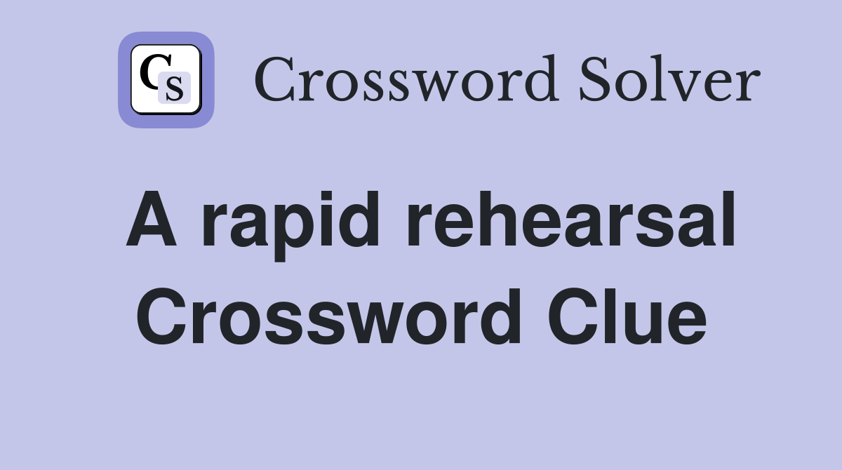 A rapid rehearsal Crossword Clue